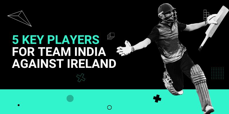 5 Key Players for Team India against Ireland _ 16 Aug