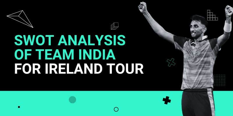 SWOT Analysis of Team India for Ireland Tour _ 11 Aug