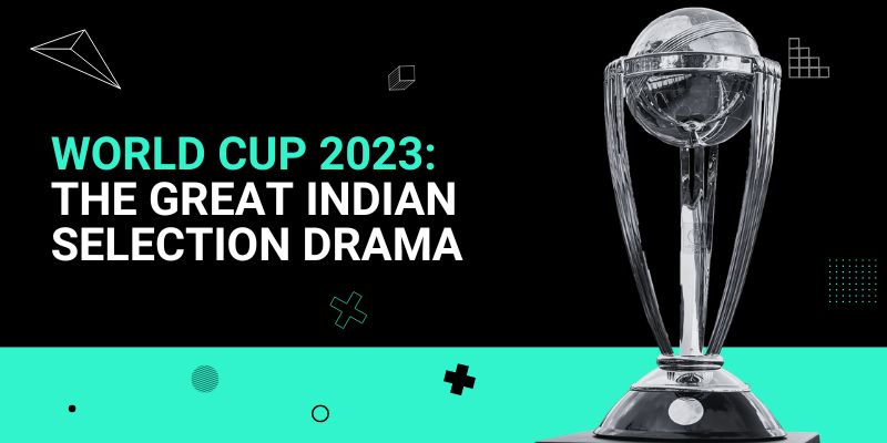 World Cup 2023 The Great Indian Selection Drama 8 Sep
