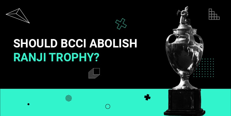 Should BCCI Abolish Ranji Trophy_