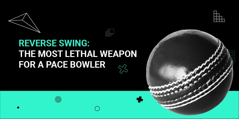 Reverse Swing- The Most Lethal Weapon for a Pace Bowler