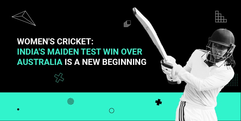 Women's Cricket- India's Maiden Test Win Over Australia is a New Beginning