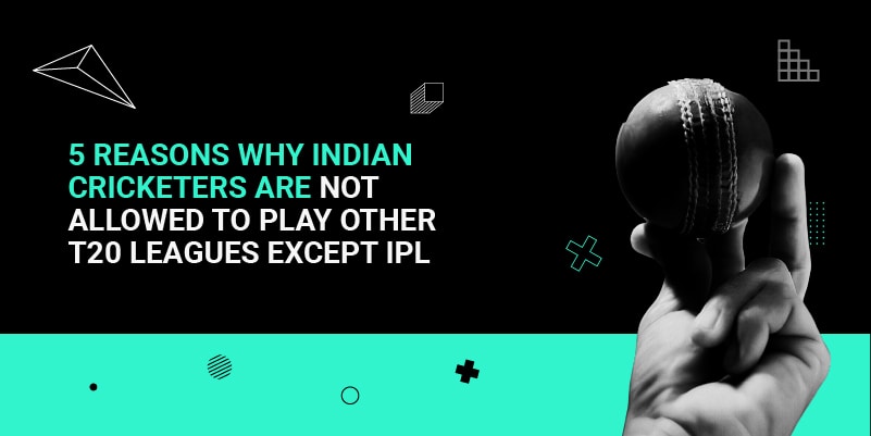 5-Reasons-why-Indian-cricketers-are-not-allowed-to-play-other-T20-Leagues-except-IPL-1.jpg