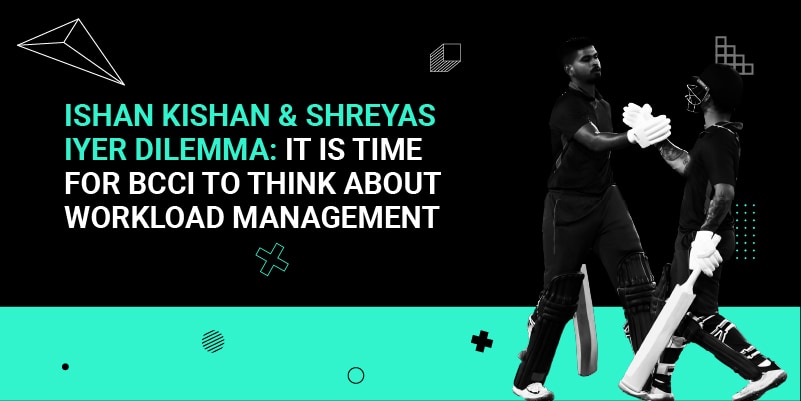 Ishan Kishan & Shreyas Iyer Dilemma- It is time for BCCI to think about Workload Management
