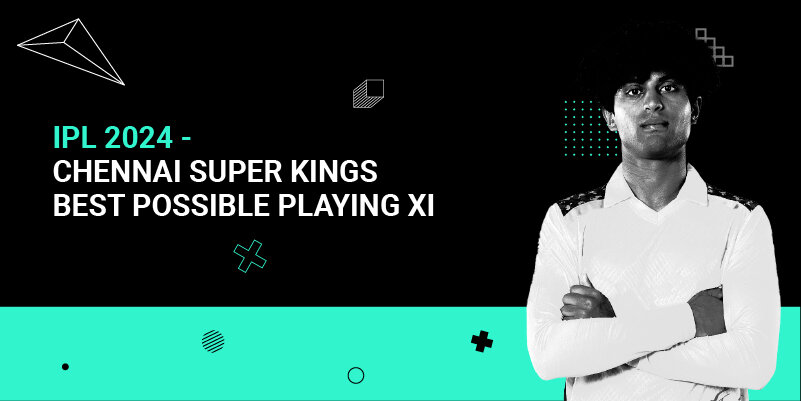 IPL 2024 - Chennai Super Kings best Possible Playing XI