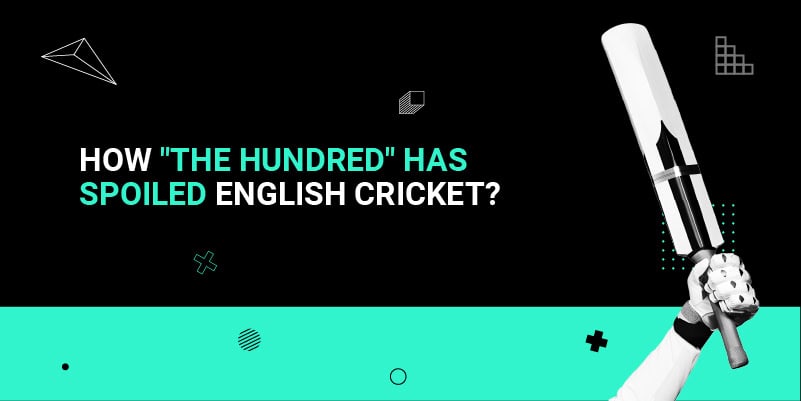 How _The Hundred_ has spoiled English Cricket_